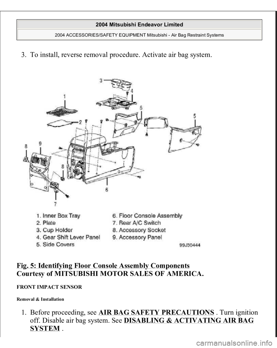 MITSUBISHI ENDEAVOR 2004  Service Repair Manual 3. To install, reverse removal procedure. Activate air bag system.  
Fig. 5: Identifying Floor Console Assembly Components
 
Courtesy of MITSUBISHI MOTOR SALES OF AMERICA. 
FRONT IMPACT SENSOR Removal