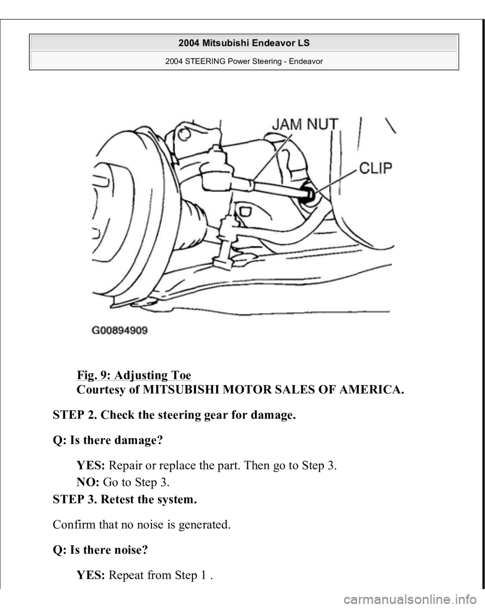MITSUBISHI ENDEAVOR 2004  Service Repair Manual Fig. 9: Adjusting Toe
 
Courtesy of MITSUBISHI MOTOR SALES OF AMERICA. 
STEP 2. Check the steering gear for damage. 
Q: Is there damage?  
YES: Repair or replace the part. Then go to Step 3.  
NO: Go 