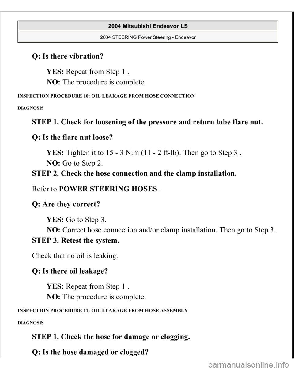 MITSUBISHI ENDEAVOR 2004  Service Repair Manual Q: Is there vibration?  
YES: Repeat from Step 1 .  
NO: The procedure is complete.  
INSPECTION PROCEDURE 10: OIL LEAKAGE FROM HOSE CONNECTION DIAGNOSIS 
STEP 1. Check for loosening of the pressure a