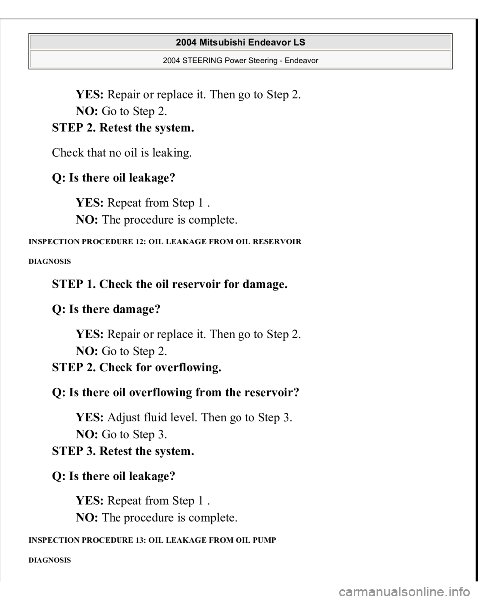 MITSUBISHI ENDEAVOR 2004  Service Repair Manual YES: Repair or replace it. Then go to Step 2.  
NO: Go to Step 2.  
STEP 2. Retest the system. 
Check that no oil is leaking. 
Q: Is there oil leakage?  
YES: Repeat from Step 1 .  
NO: The procedure 