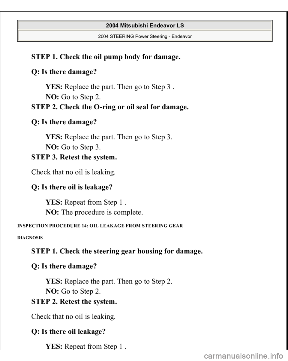 MITSUBISHI ENDEAVOR 2004  Service Repair Manual STEP 1. Check the oil pump body for damage. 
Q: Is there damage?  
YES: Replace the part. Then go to Step 3 .  
NO: Go to Step 2.  
STEP 2. Check the O-ring or oil seal for damage. 
Q: Is there damage