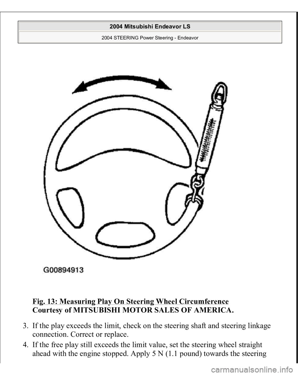 MITSUBISHI ENDEAVOR 2004  Service Repair Manual Fig. 13: Measuring Play On Steering Wheel Circumference
 
Courtesy of MITSUBISHI MOTOR SALES OF AMERICA. 
3. If the play exceeds the limit, check on the steering shaft and steering linkage 
connection