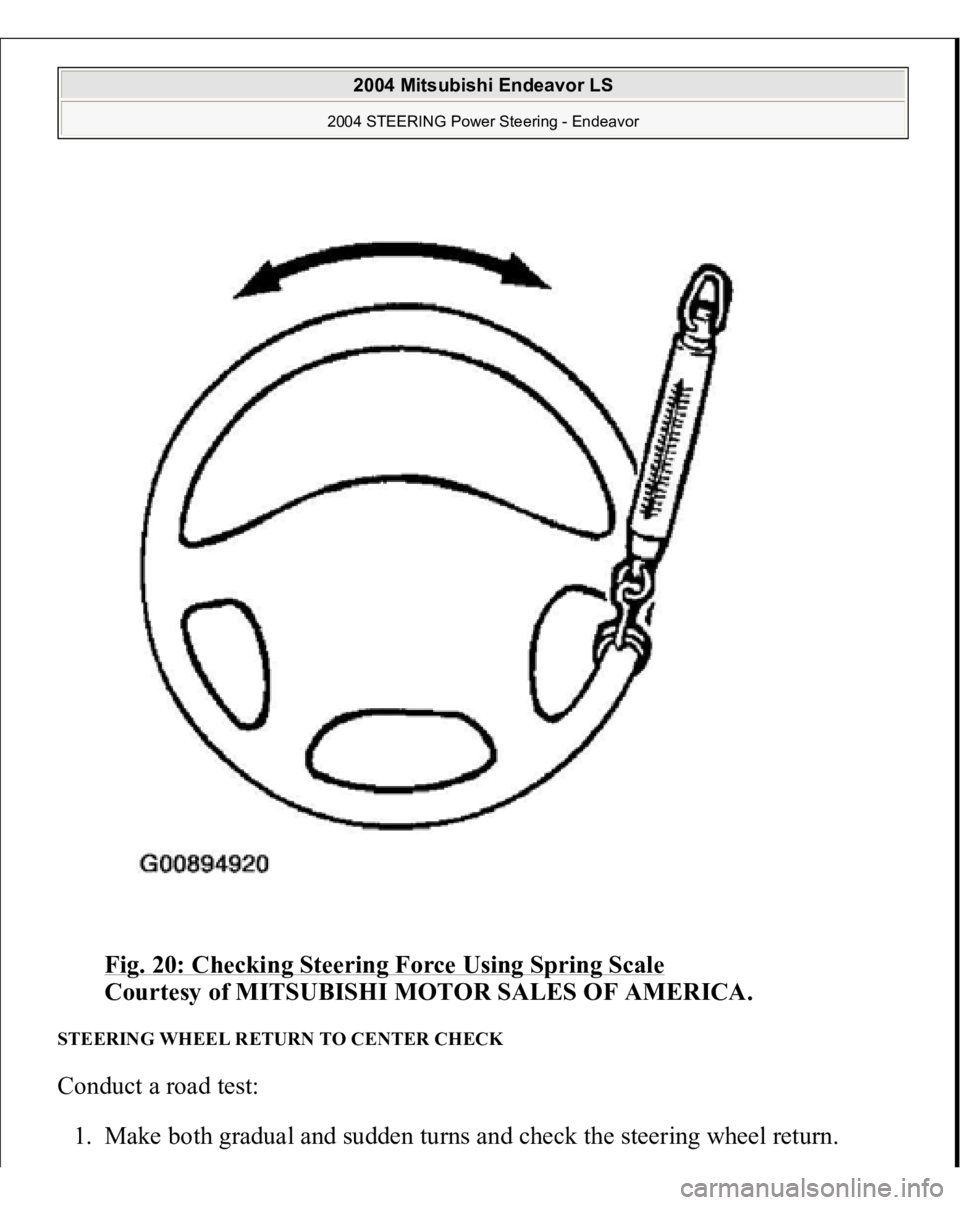 MITSUBISHI ENDEAVOR 2004  Service Repair Manual Fig. 20: Checking Steering Force Using Spring Scale
 
Courtesy of MITSUBISHI MOTOR SALES OF AMERICA. 
STEERING WHEEL RETURN TO CENTER CHECK Conduct a road test: 
1. Make both 
gradual and sudden turns