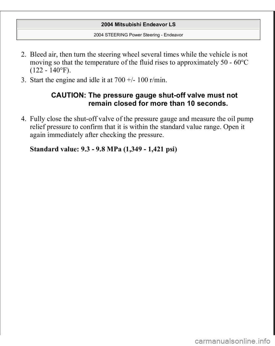 MITSUBISHI ENDEAVOR 2004  Service Repair Manual 2. Bleed air, then turn the steering wheel several times while the vehicle is not 
moving so that the temperature of the fluid rises to approximately 50 - 60°C 
(122 - 140°F).  
3. Start the engine 