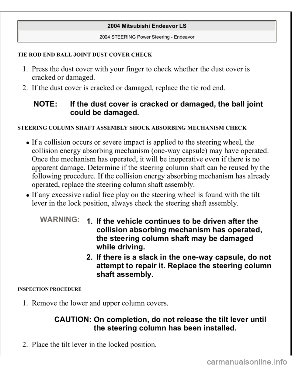 MITSUBISHI ENDEAVOR 2004 Service Repair Manual TIE ROD END BALL JOINT DUST COVER CHEC
K
1. Press the dust cover with your finger to check whether the dust cover is
cracked or damaged.
2. If the dust cover is cracked or damaged, replace the tie MITSUBISHI ENDEAVOR 2004 Service Repair Manual TIE ROD END BALL JOINT DUST COVER CHEC
K
1. Press the dust cover with your finger to check whether the dust cover is
cracked or damaged.
2. If the dust cover is cracked or damaged, replace the tie
