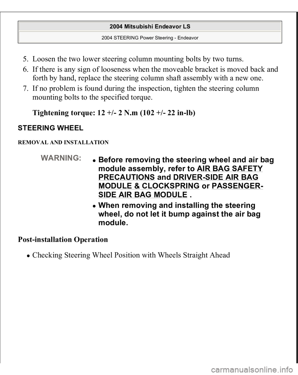 MITSUBISHI ENDEAVOR 2004  Service Repair Manual 5. Loosen the two lower steering column mounting bolts by two turns.  
6. If there is any sign of looseness when the moveable bracket is moved back and 
forth by hand, replace the steering column shaf