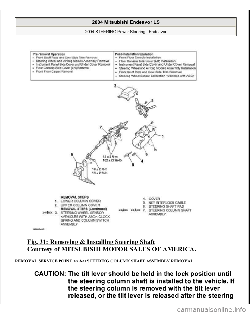 MITSUBISHI ENDEAVOR 2004  Service Repair Manual Fig. 31: Removing & Installing Steering Shaft
 
Courtesy of MITSUBISHI MOTOR SALES OF AMERICA. 
REMOVAL SERVICE POINT << A>>STEERING COLUMN SHAFT ASSEMBLY REMOVAL 
CAUTION: The tilt lever should be he