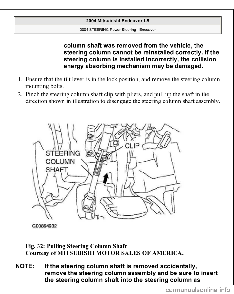 MITSUBISHI ENDEAVOR 2004  Service Repair Manual 1. Ensure that the tilt lever is in the lock position, and remove the steering column 
mounting bolts.  
2. Pinch the steering column shaft clip with pliers, and pull up the shaft in the 
direction sh