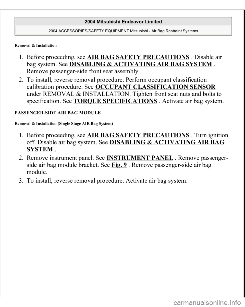 MITSUBISHI ENDEAVOR 2004  Service Repair Manual Removal & Installation 1. Before proceeding, see AIR BAG SAFETY PRECAUTIONS
 . Disable air 
bag system. See DISABLING & ACTIVATING AIR BAG SYSTEM
 . 
Remove passenger-side front seat assembly.  
2. To