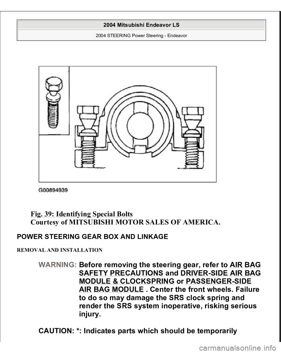 MITSUBISHI ENDEAVOR 2004  Service Repair Manual Fig. 39: Identifying Special Bolts
 
Courtesy of MITSUBISHI MOTOR SALES OF AMERICA. 
POWER STEERING GEAR BOX AND LINKAGE REMOVAL AND INSTALLATION 
WARNING:Before removing the steering gear, refer to A