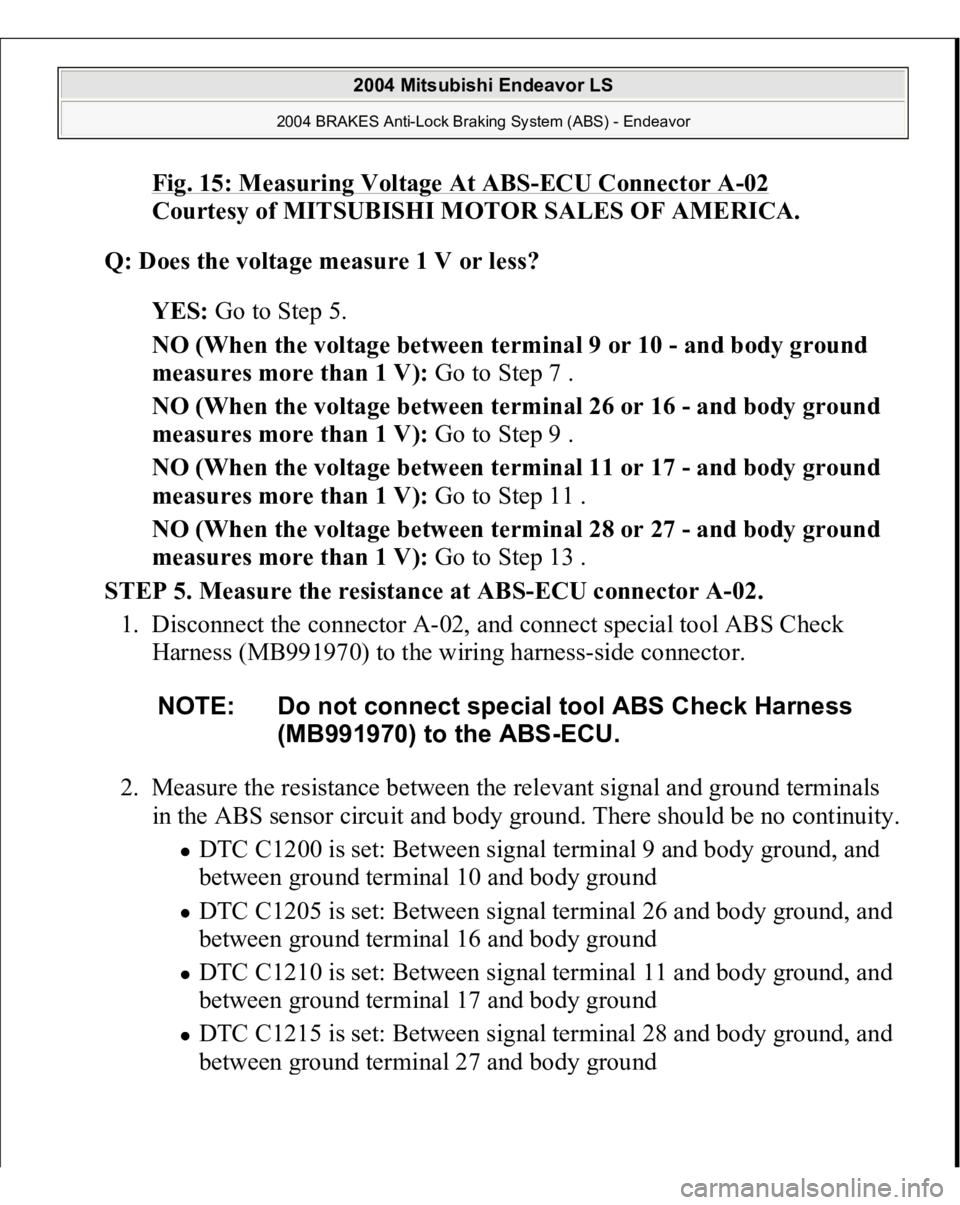 MITSUBISHI ENDEAVOR 2004  Service Repair Manual Fig. 15: Measuring Voltage At ABS
-ECU Connector A
-02 
Courtesy of MITSUBISHI MOTOR SALES OF AMERICA. 
Q: Does the voltage measure 1 V or less?  
YES: Go to Step 5.  
NO (When the voltage between ter