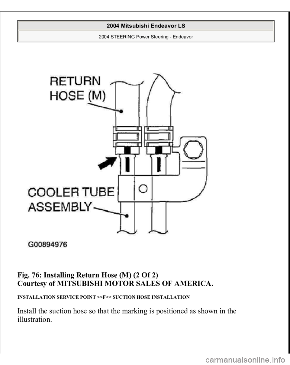 MITSUBISHI ENDEAVOR 2004 Service Repair Manual Fig. 76: Installing Return Hose (M) (2 Of 2)
Courtesy of MITSUBISHI MOTOR SALES OF AMERICA.
INSTALLATION SERVICE POINT >>F<< SUCTION HOSE INSTALLATION Install the suction hose so that the marking i MITSUBISHI ENDEAVOR 2004 Service Repair Manual Fig. 76: Installing Return Hose (M) (2 Of 2)
Courtesy of MITSUBISHI MOTOR SALES OF AMERICA.
INSTALLATION SERVICE POINT >>F<< SUCTION HOSE INSTALLATION Install the suction hose so that the marking i