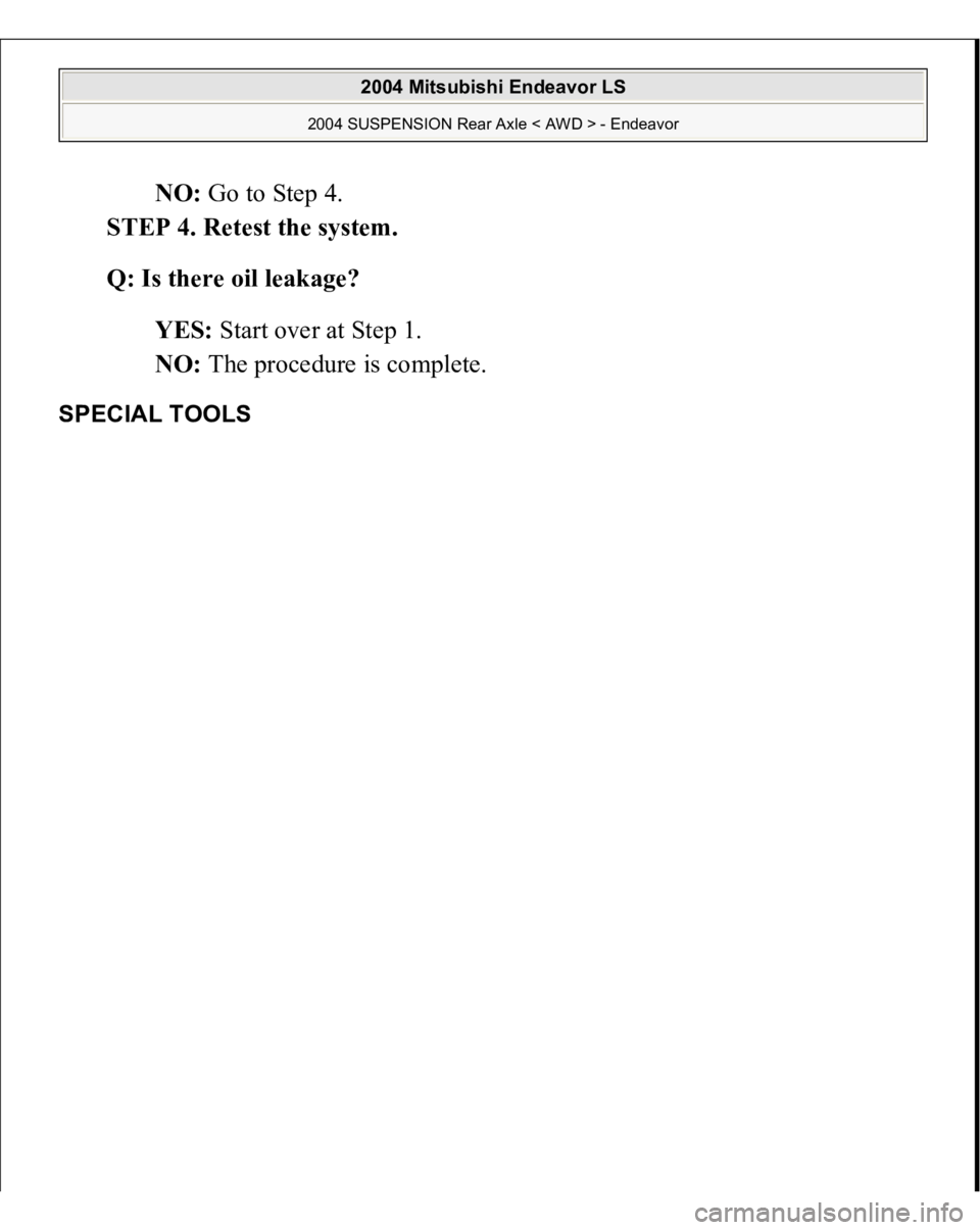 MITSUBISHI ENDEAVOR 2004  Service Repair Manual NO: Go to Step 4.  
STEP 4. Retest the system. 
Q: Is there oil leakage?  
YES: Start over at Step 1.  
NO: The procedure is complete.  
SPECIAL TOOLS  
2004 Mitsubishi Endeavor LS 
2004 SUSPENSION Re