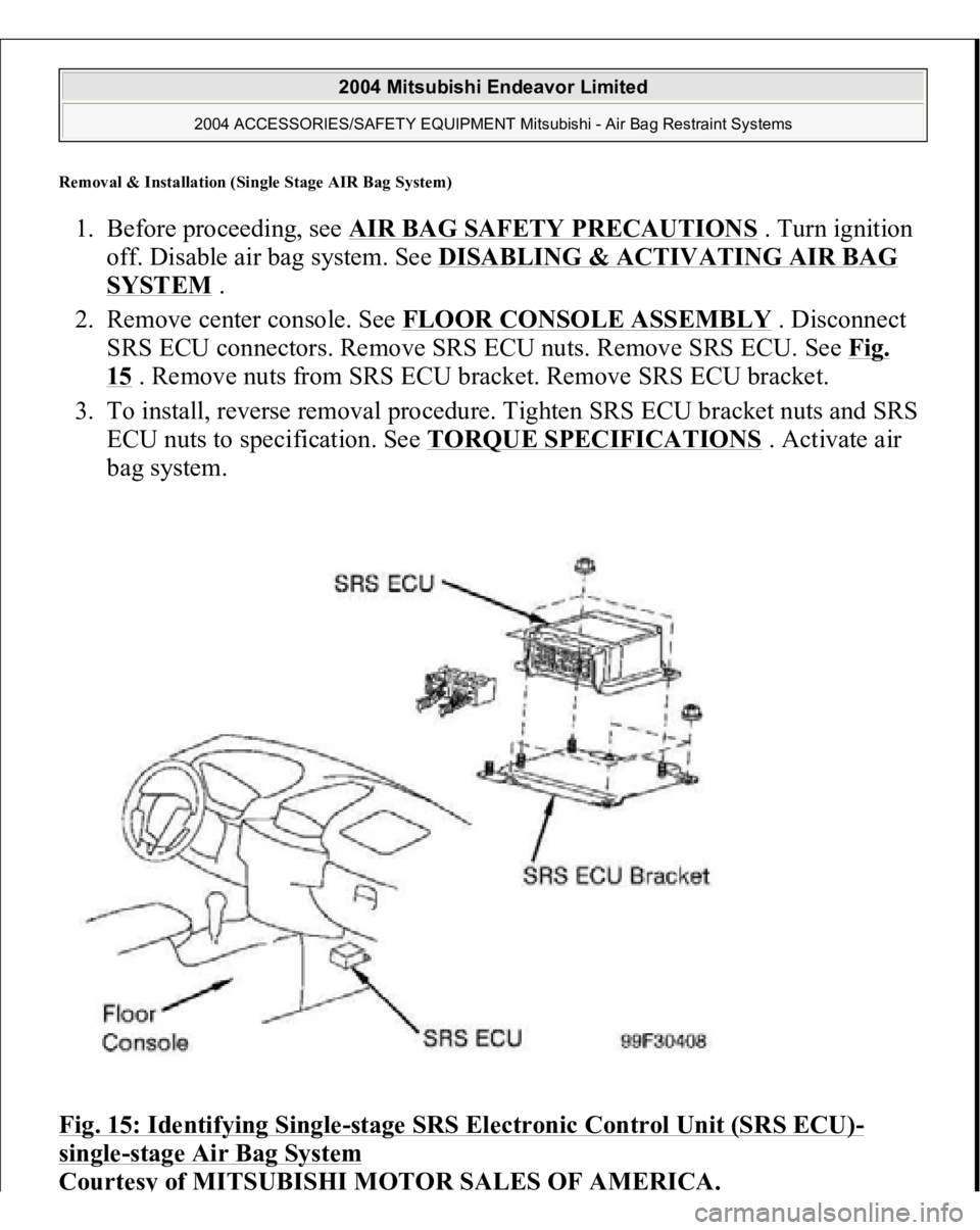 MITSUBISHI ENDEAVOR 2004  Service Repair Manual Removal & Installation (Single Stage AIR Bag System
)
1. Before proceeding, see AIR BAG SAFETY PRECAUTIONS
 . Turn ignition 
off. Disable air bag system. See DISABLING & ACTIVATING AIR BAG 
SYSTEM
 . 