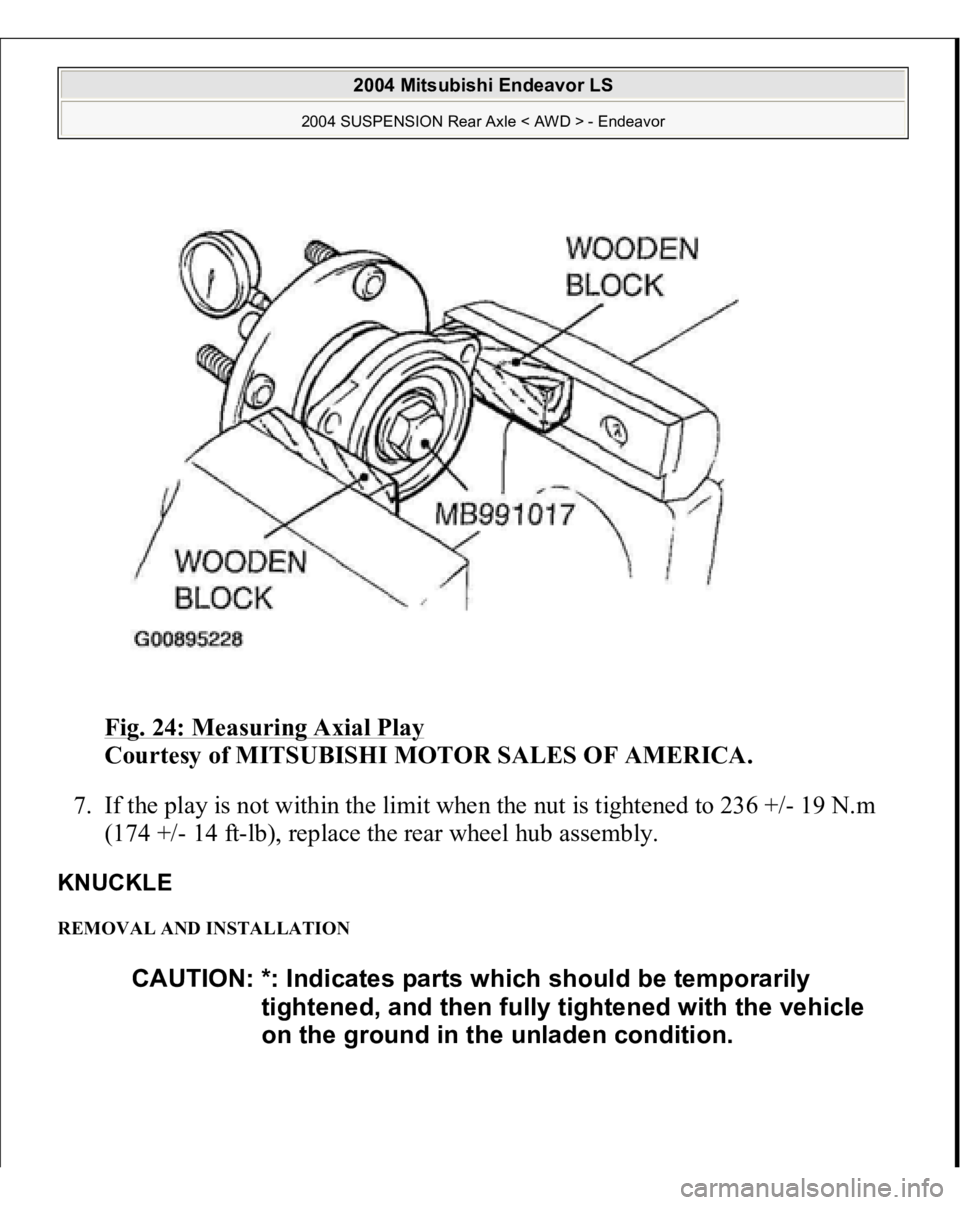 MITSUBISHI ENDEAVOR 2004  Service Repair Manual Fig. 24: Measuring Axial Play
 
Courtesy of MITSUBISHI MOTOR SALES OF AMERICA. 
7. If the play is not within the limit when the nut is tightened to 236 +/- 19 N.m 
(174 +/- 14 ft-lb), replace the rear