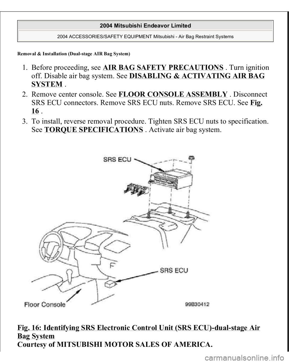 MITSUBISHI ENDEAVOR 2004  Service Repair Manual Removal & Installation (Dual-stage AIR Bag System)1. Before proceeding, see AIR BAG SAFETY PRECAUTIONS
 . Turn ignition 
off. Disable air bag system. See DISABLING & ACTIVATING AIR BAG 
SYSTEM
 .  
2.