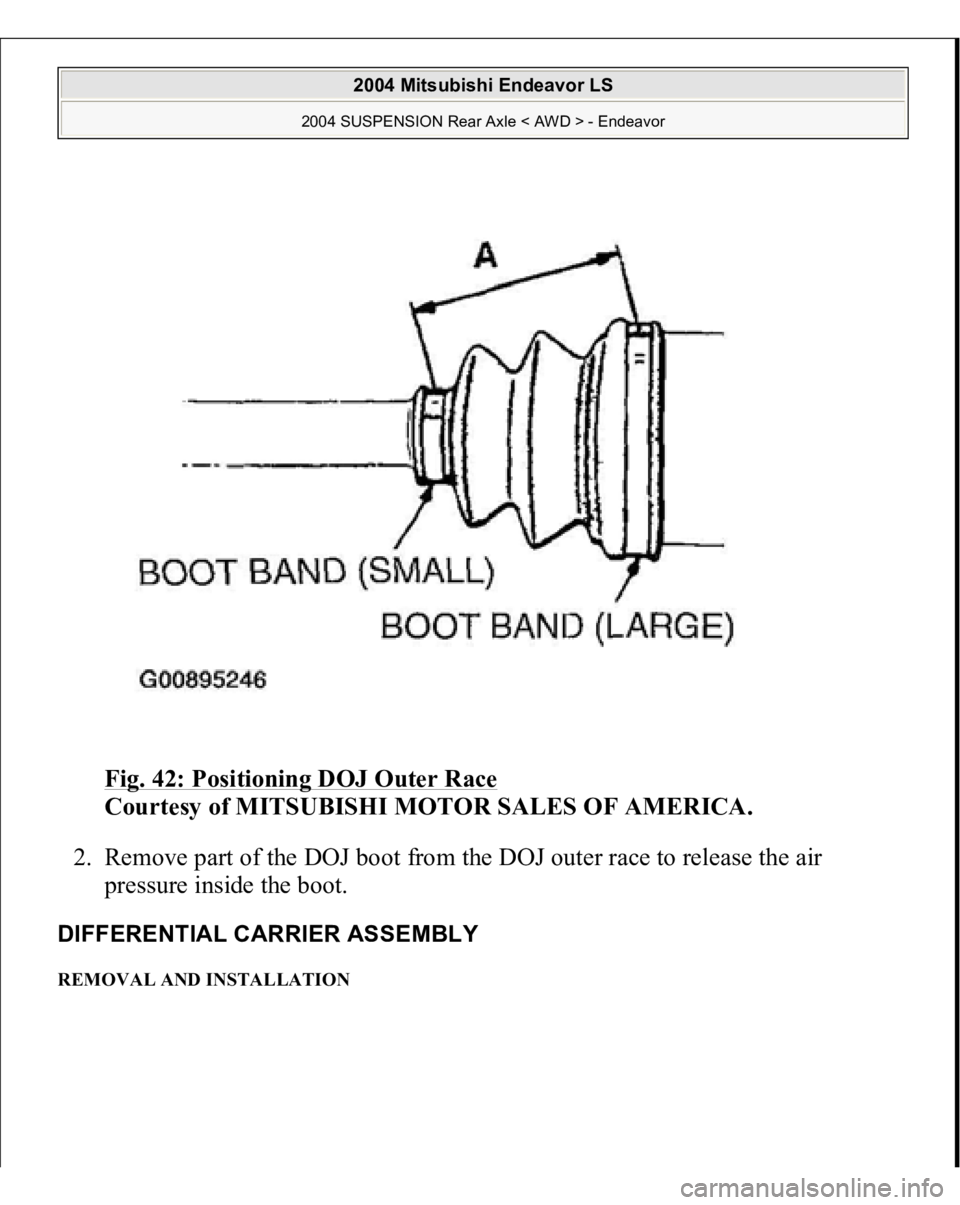 MITSUBISHI ENDEAVOR 2004  Service Repair Manual Fig. 42: Positioning DOJ Outer Race
 
Courtesy of MITSUBISHI MOTOR SALES OF AMERICA. 
2. Remove part of the DOJ boot from the DOJ outer race to release the air 
pressure inside the boot.  
DIFFERENTIA