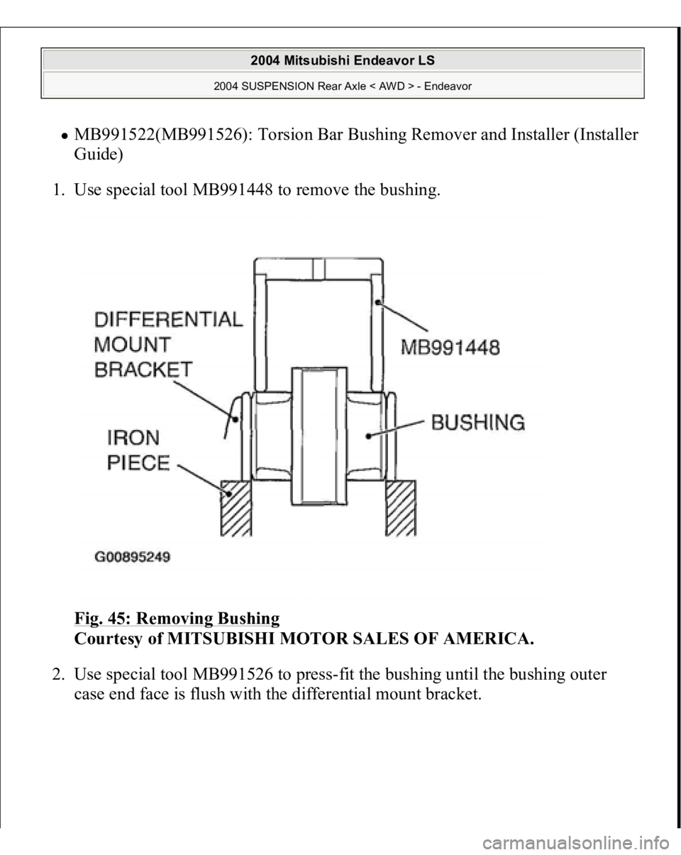 MITSUBISHI ENDEAVOR 2004  Service Repair Manual MB991522(MB991526): Torsion Bar Bushing Remover and Installer (Installer 
Guide)  
1. Use special tool MB991448 to remove the bushing. 
Fig. 45: Removing Bushing
 
Courtesy of MITSUBISHI MOTOR SALES O