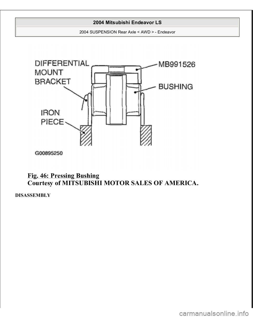 MITSUBISHI ENDEAVOR 2004  Service Repair Manual Fig. 46: Pressing Bushing
 
Courtesy of MITSUBISHI MOTOR SALES OF AMERICA. 
DISASSEMBLY  
2004 Mitsubishi Endeavor LS 
2004 SUSPENSION Rear Axle < AWD > - Endeavor
   