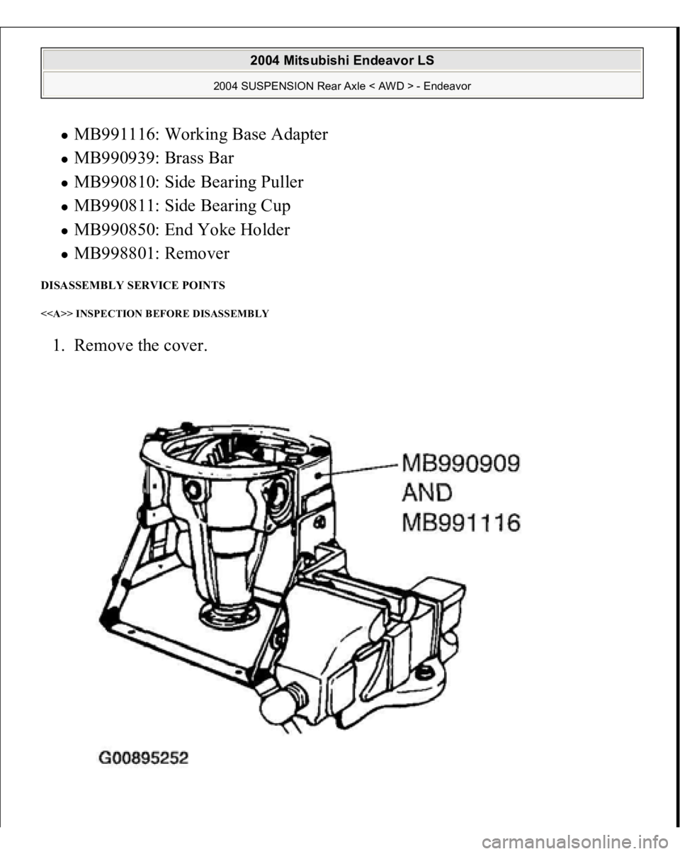 MITSUBISHI ENDEAVOR 2004  Service Repair Manual MB991116: Working Base Adapter  MB990939: Brass Bar  MB990810: Side Bearing Puller  MB990811: Side Bearing Cup  MB990850: End Yoke Holder  MB998801: Remover  
DISASSEMBLY SERVICE POINTS <<A>> INSPECTI