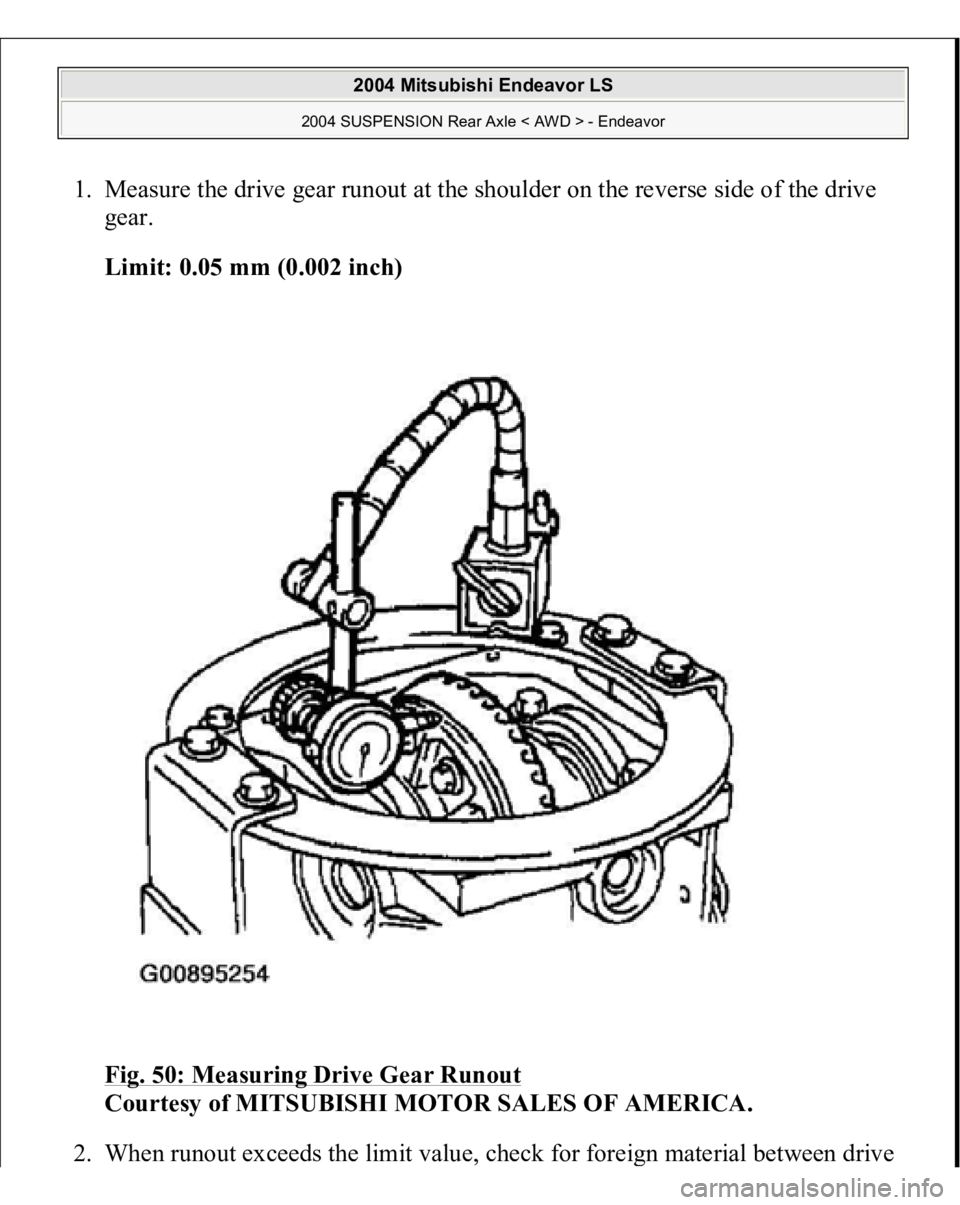 MITSUBISHI ENDEAVOR 2004  Service Repair Manual 1. Measure the drive gear runout at the shoulder on the reverse side of the drive 
gear. 
Limit: 0.05 mm (0.002 inch)  
Fig. 50: Measuring Drive Gear Runout
 
Courtesy of MITSUBISHI MOTOR SALES OF AME