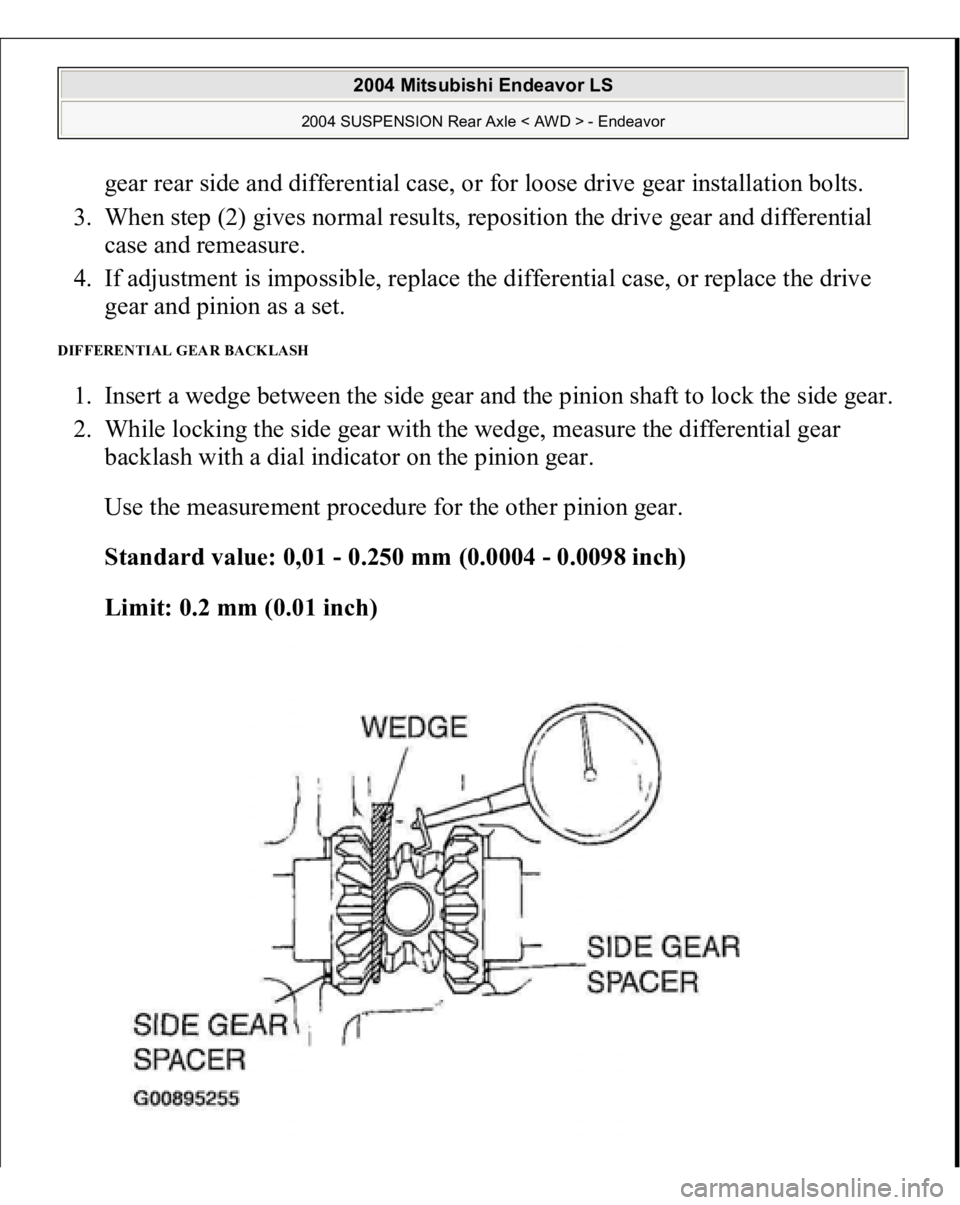 MITSUBISHI ENDEAVOR 2004  Service Repair Manual gear rear side and differential case, or for loose drive gear installation bolts.  
3. When step (2) gives normal results, reposition the drive gear and differential 
case and remeasure.  
4. If adjus