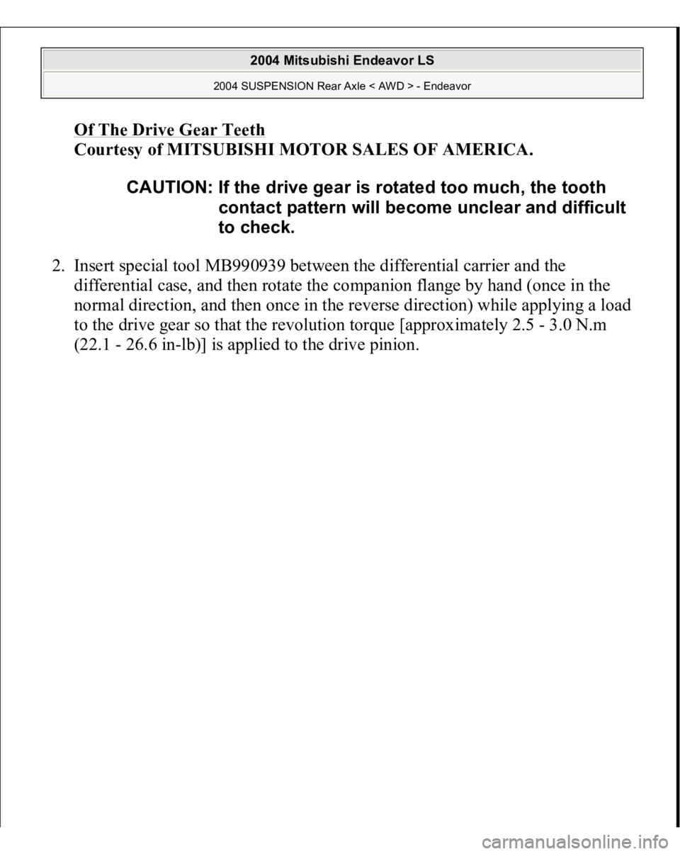 MITSUBISHI ENDEAVOR 2004  Service Repair Manual Of The Drive Gear Teet
h 
Courtesy of MITSUBISHI MOTOR SALES OF AMERICA. 
2. Insert special tool MB990939 between the differential carrier and the 
differential case, and then rotate the companion fla