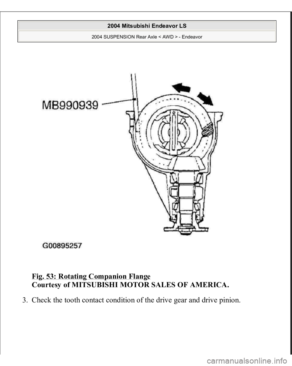 MITSUBISHI ENDEAVOR 2004  Service Repair Manual Fig. 53: Rotating Companion Flange
 
Courtesy of MITSUBISHI MOTOR SALES OF AMERICA. 
3. Check the tooth contact condition of the drive 
gear and drive 
pinion. 
 
2004 Mitsubishi Endeavor LS 
2004 SUS