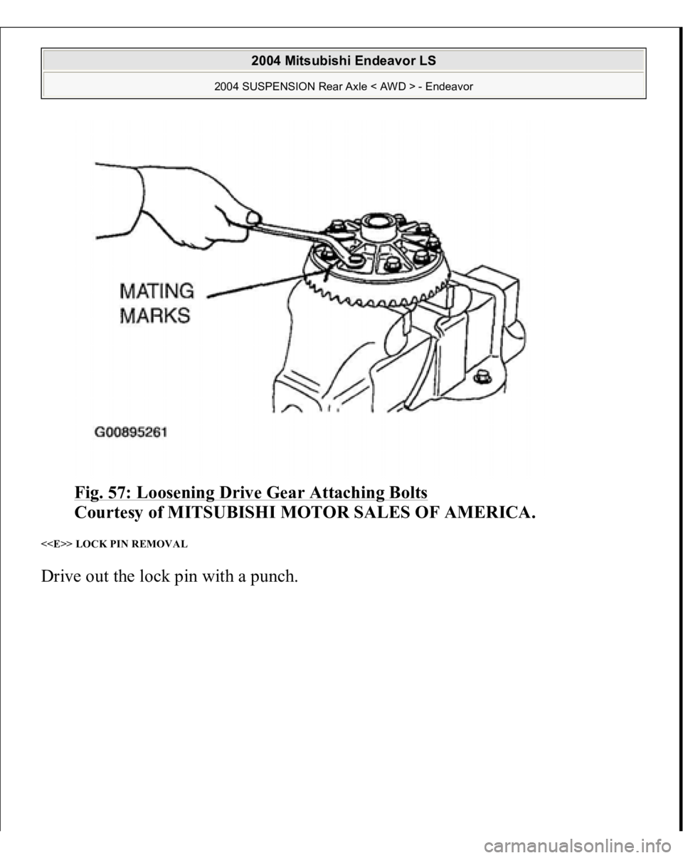 MITSUBISHI ENDEAVOR 2004  Service Repair Manual Fig. 57: Loosening Drive Gear Attaching Bolts
 
Courtesy of MITSUBISHI MOTOR SALES OF AMERICA. 
<<E>> LOCK PIN REMOVAL Drive out the lock 
pin with a 
punch.
 
2004 Mitsubishi Endeavor LS 
2004 SUSPEN