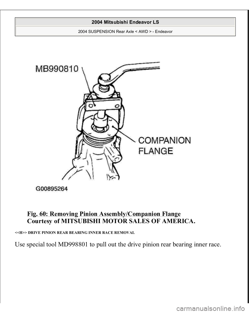 MITSUBISHI ENDEAVOR 2004  Service Repair Manual Fig. 60: Removing Pinion Assembly/Companion Flange
 
Courtesy of MITSUBISHI MOTOR SALES OF AMERICA. 
<<H>> DRIVE PINION REAR BEARING INNER RACE REMOVAL Use special tool MD998801 to pull out the drive 