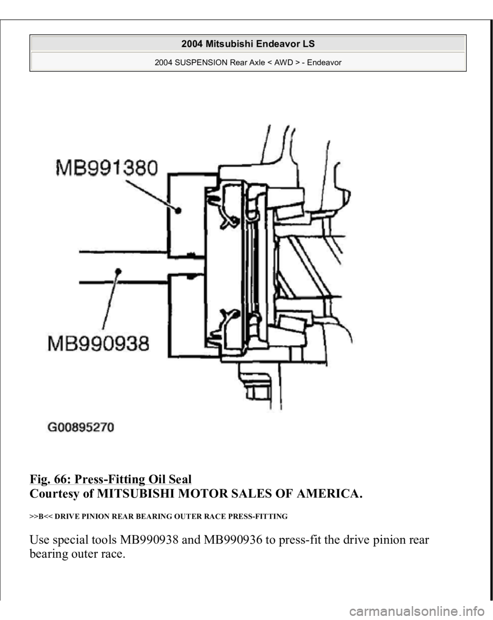 MITSUBISHI ENDEAVOR 2004  Service Repair Manual Fig. 66: Press
-Fitting Oil Seal
 
Courtesy of MITSUBISHI MOTOR SALES OF AMERICA. 
>>B<< DRIVE PINION REAR BEARING OUTER RACE PRESS-FITTING Use special tools MB990938 and MB990936 to press-fit the dri