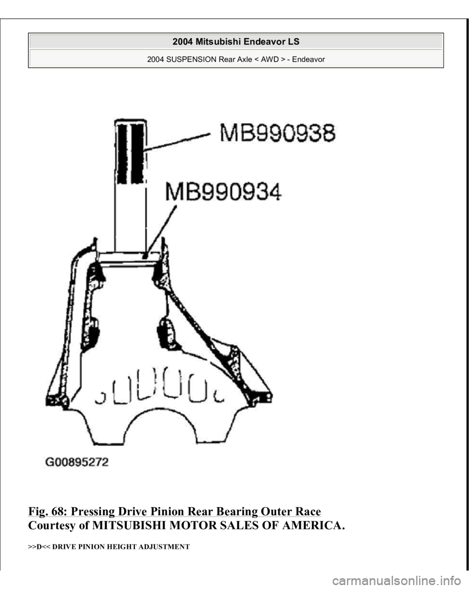 MITSUBISHI ENDEAVOR 2004  Service Repair Manual Fig. 68: Pressing Drive Pinion Rear Bearing Outer Race
 
Courtesy of MITSUBISHI MOTOR SALES OF AMERICA. 
>>D<< DRIVE PINION HEIGHT ADJUSTMENT  
2004 Mitsubishi Endeavor LS 
2004 SUSPENSION Rear Axle <