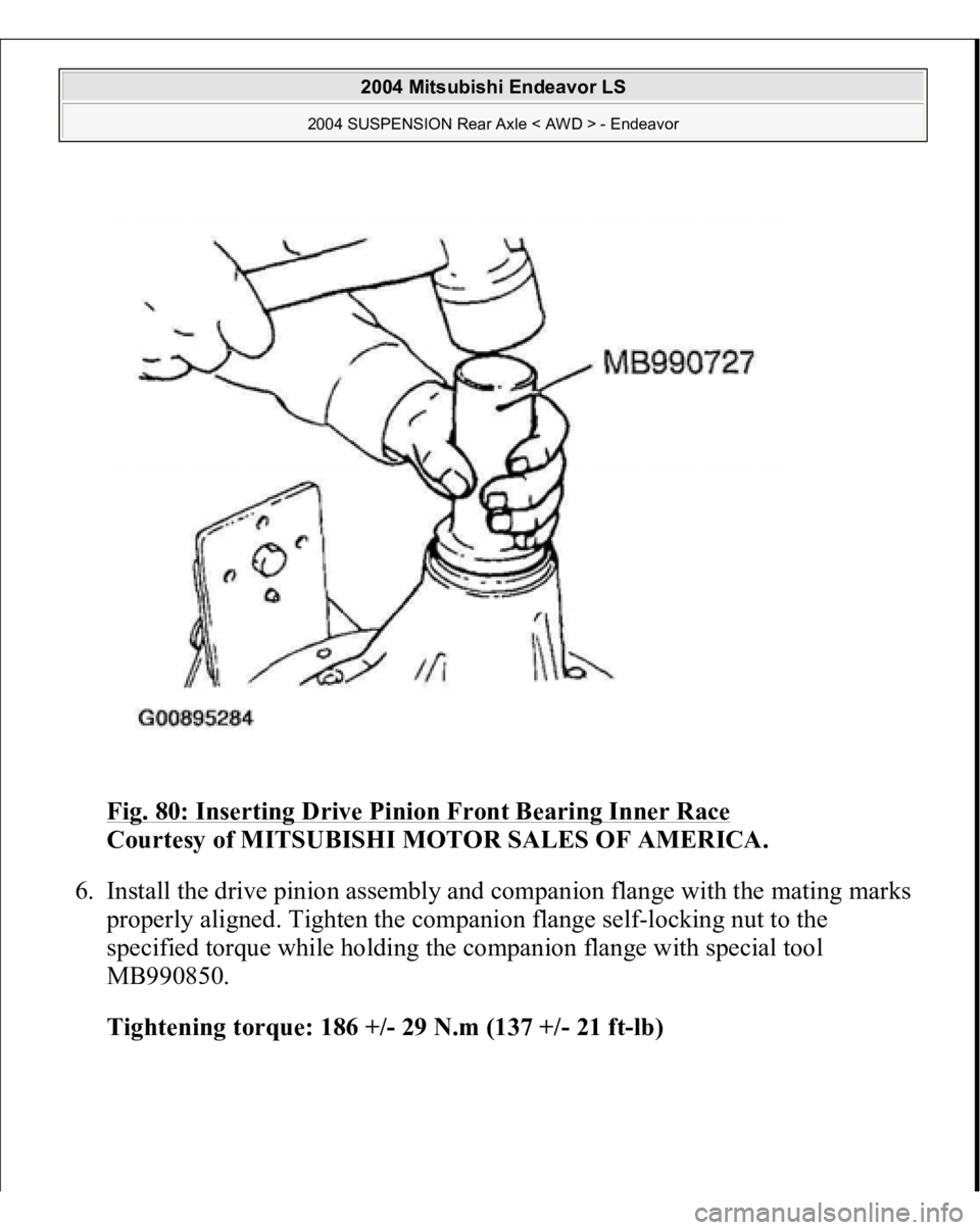 MITSUBISHI ENDEAVOR 2004  Service Repair Manual Fig. 80: Inserting Drive Pinion Front Bearing Inner Race
 
Courtesy of MITSUBISHI MOTOR SALES OF AMERICA. 
6. Install the drive pinion assembly and companion flange with the mating marks 
properly ali