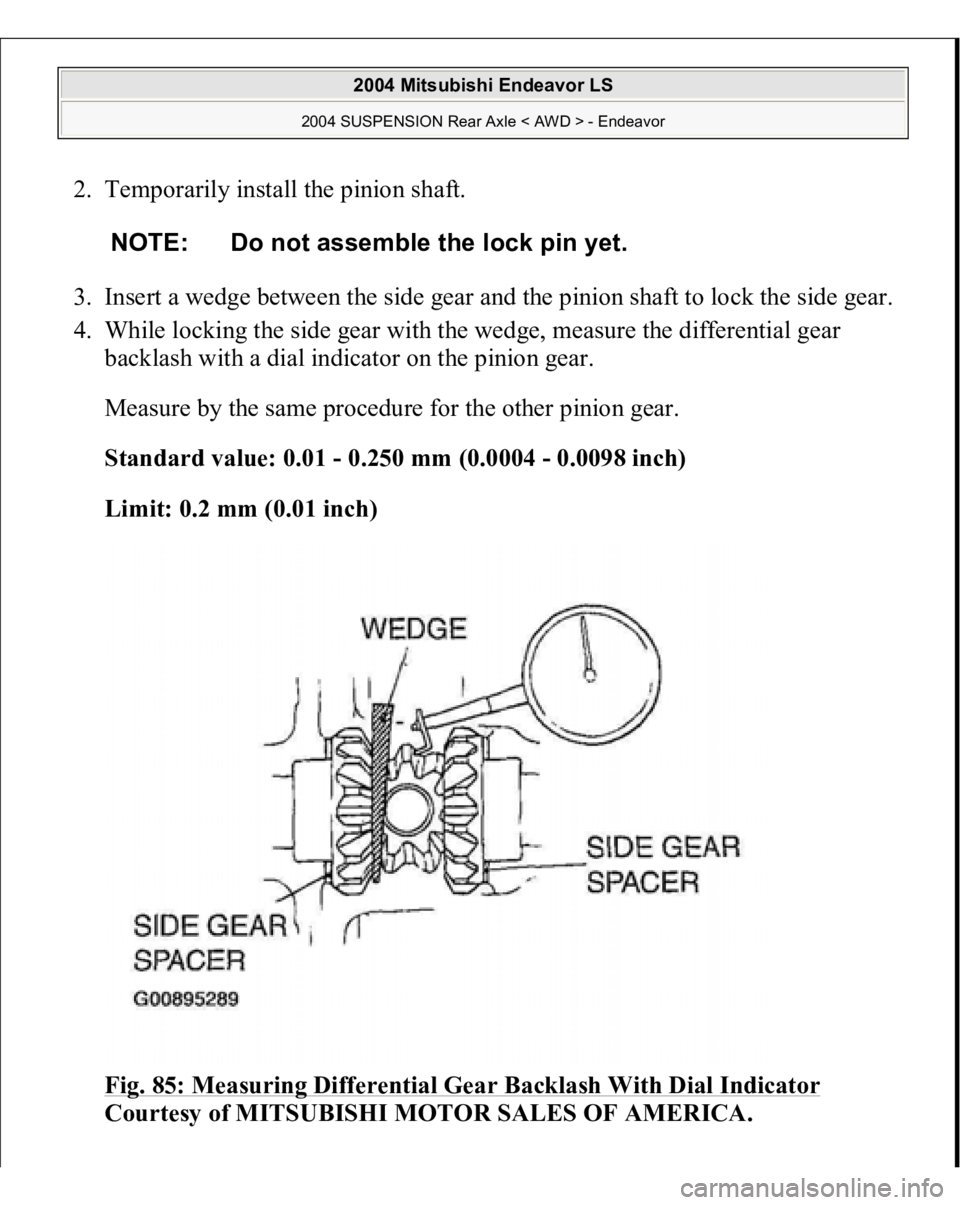 MITSUBISHI ENDEAVOR 2004  Service Repair Manual 2. Temporarily install the pinion shaft. 
3. Insert a wedge between the side gear and the pinion shaft to lock the side gear. 
4. While locking the side gear with the wedge, measure the differential g