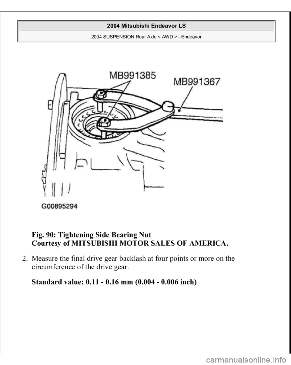 MITSUBISHI ENDEAVOR 2004  Service Repair Manual Fig. 90: Tightening Side Bearing Nut
 
Courtesy of MITSUBISHI MOTOR SALES OF AMERICA. 
2. Measure the final drive gear backlash at four points or more on the 
circumference of the drive gear. 
Standar