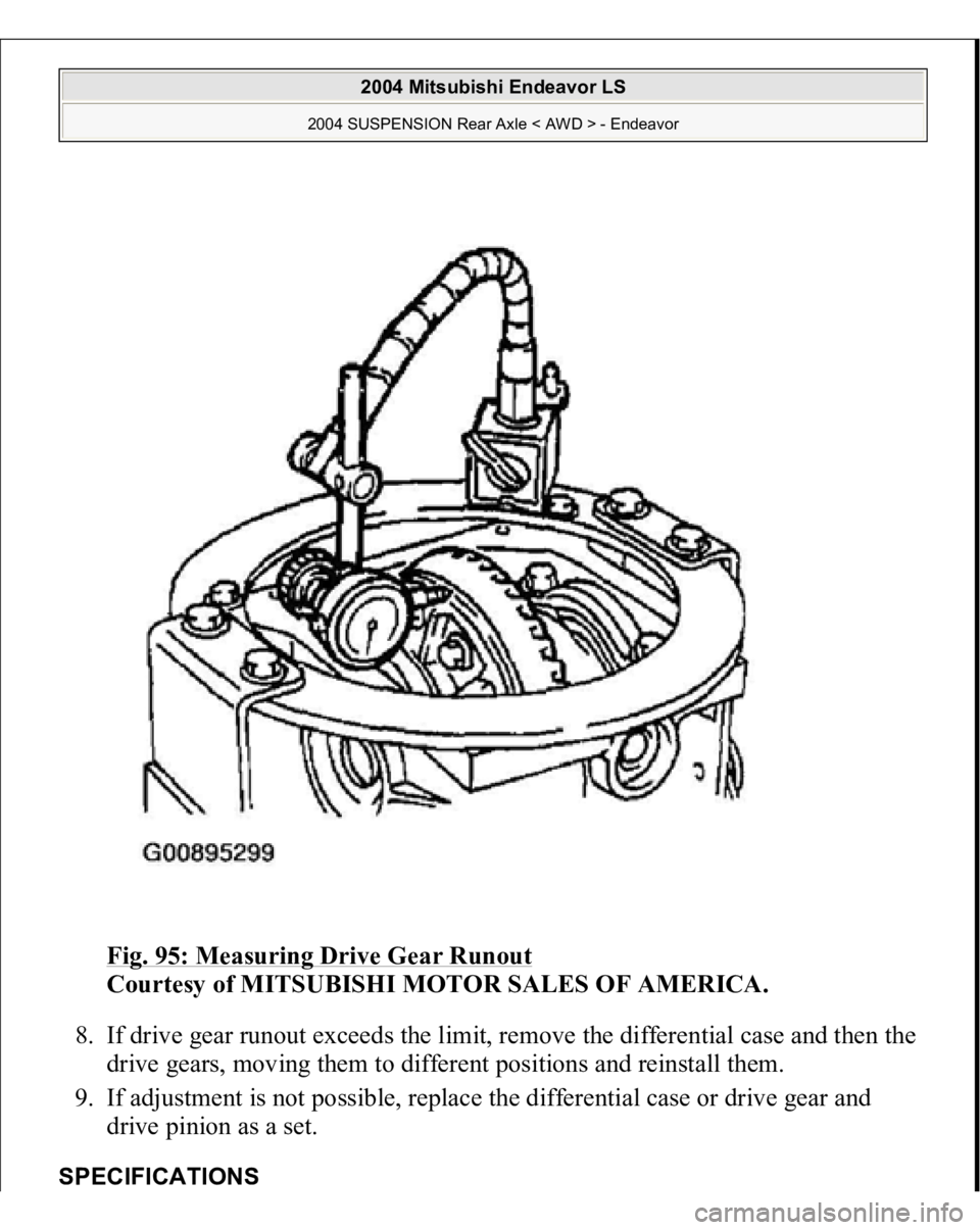 MITSUBISHI ENDEAVOR 2004  Service Repair Manual Fig. 95: Measuring Drive Gear Runout
 
Courtesy of MITSUBISHI MOTOR SALES OF AMERICA. 
8. If drive gear runout exceeds the limit, remove the differential case and then the 
drive gears, moving them to