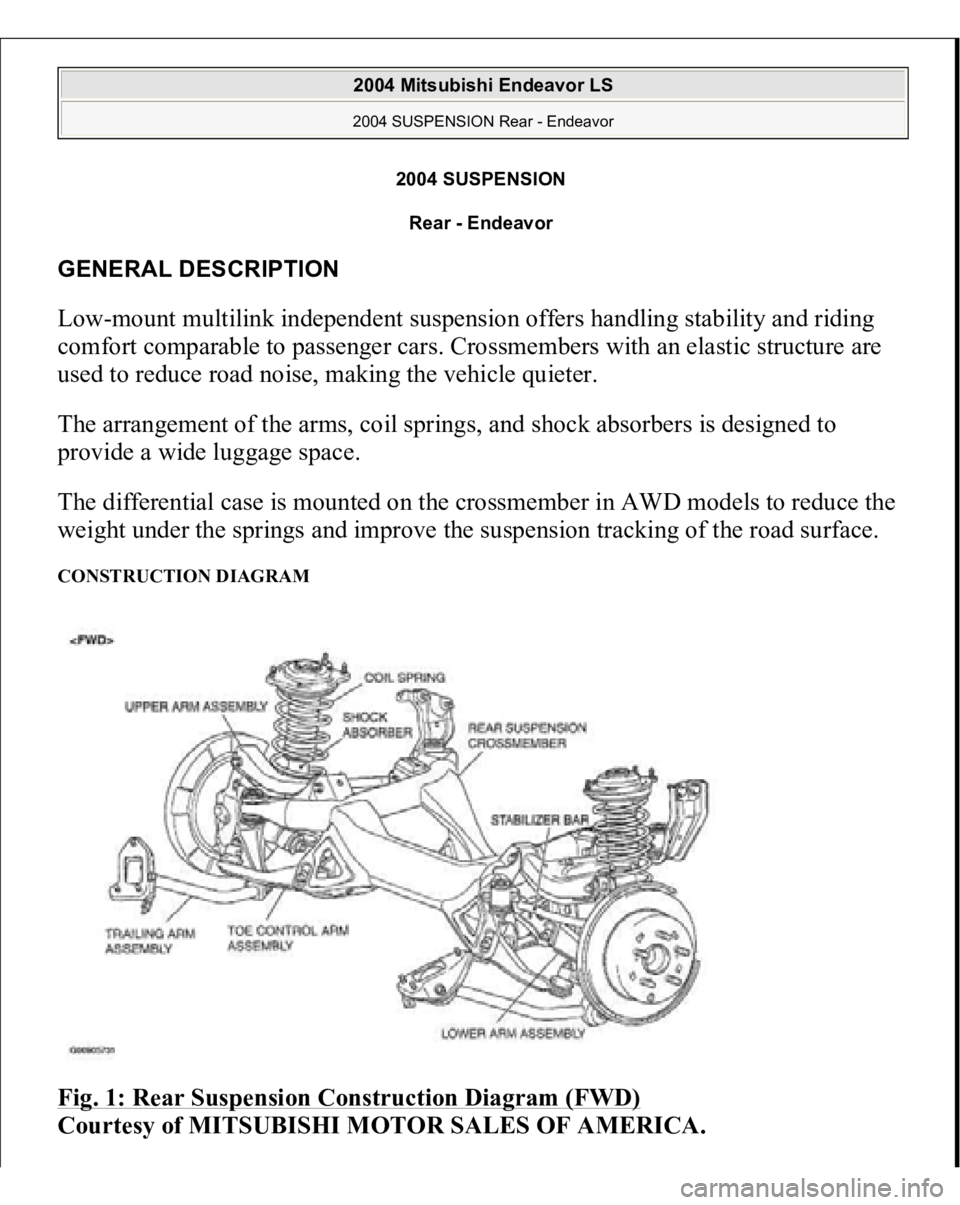 MITSUBISHI ENDEAVOR 2004  Service Repair Manual 2004 SUSPENSION 
Rear - Endeavor 
GENERAL DESCRIPTION Low-mount multilink independent suspension offers handling stability and riding 
comfort comparable to passenger cars. Crossmembers with an elasti