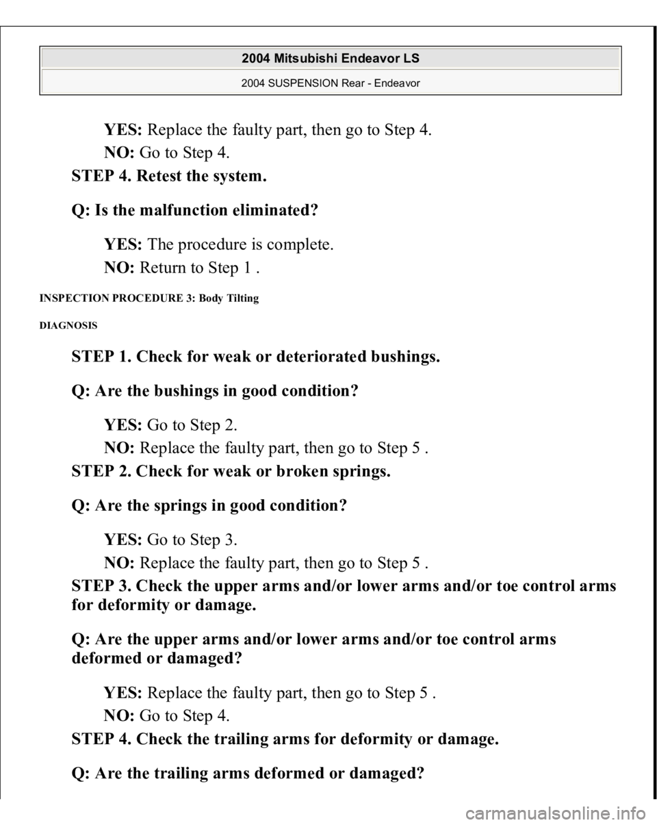 MITSUBISHI ENDEAVOR 2004  Service Repair Manual YES: Replace the faulty part, then go to Step 4.  
NO: Go to Step 4.  
STEP 4. Retest the system. 
Q: Is the malfunction eliminated?  
YES: The procedure is complete.  
NO: Return to Step 1 .  
INSPEC
