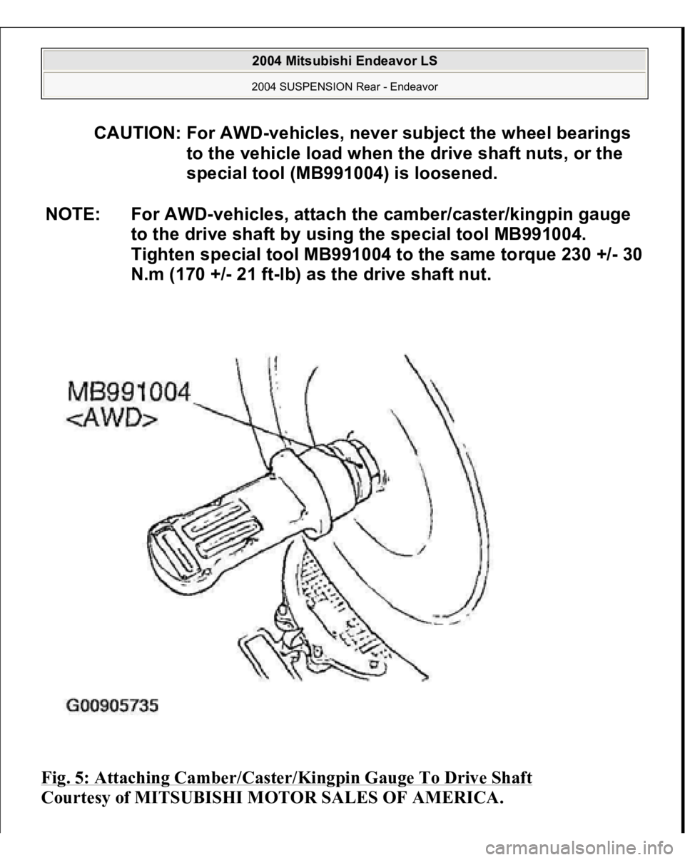 MITSUBISHI ENDEAVOR 2004  Service Repair Manual Fig. 5: Attaching Camber/Caster/Kingpin Gauge To Drive Shaft
 
Courtesy of MITSUBISHI MOTOR SALES OF AMERICA.
CAUTION: For AWD-vehicles, never subject the wheel bearings 
to the vehicle load when the 