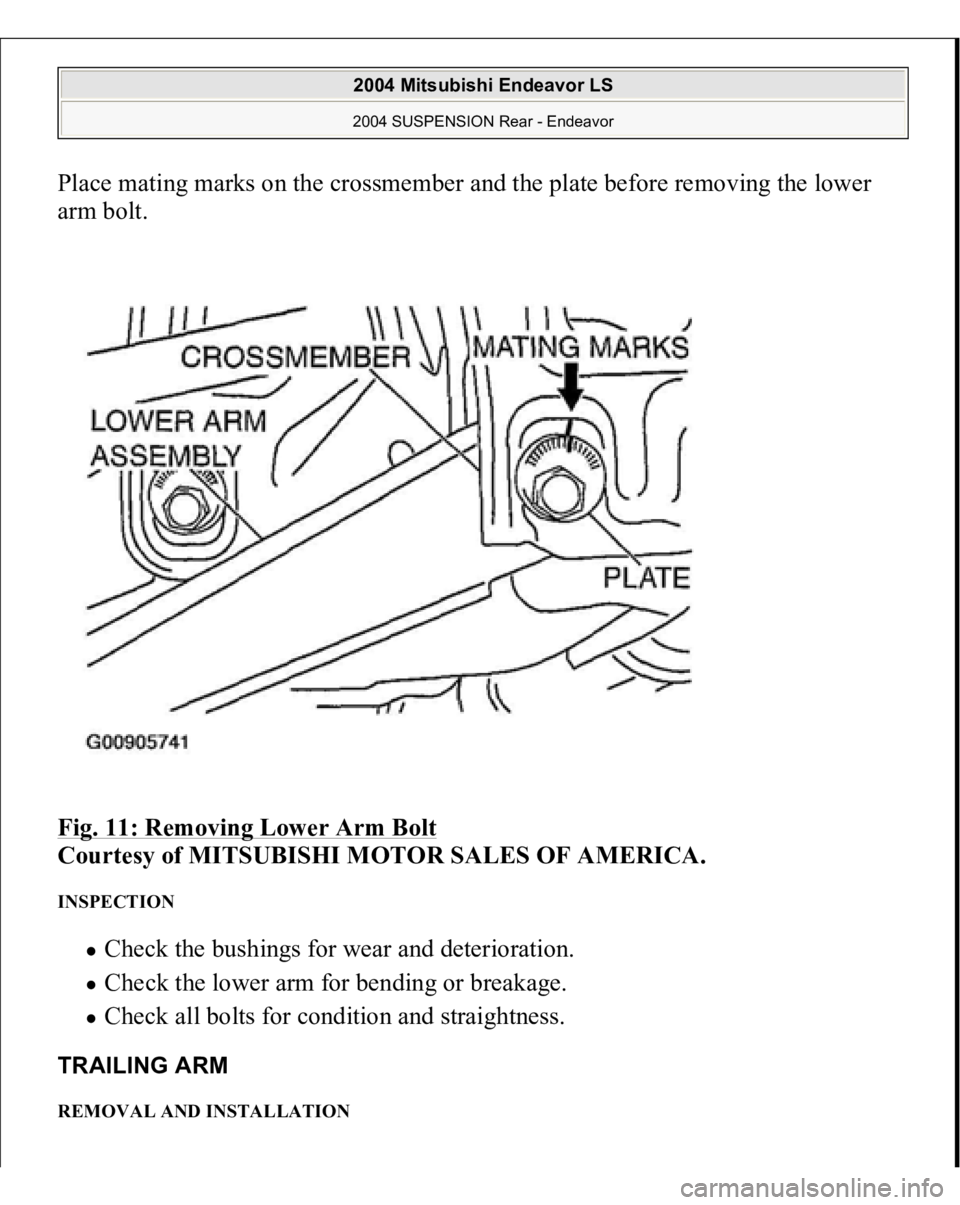 MITSUBISHI ENDEAVOR 2004  Service Repair Manual Place mating marks on the crossmember and the plate before removing the lower 
arm bolt. 
Fig. 11: Removing Lower Arm Bolt
 
Courtesy of MITSUBISHI MOTOR SALES OF AMERICA. 
INSPECTION 
Check the bushi