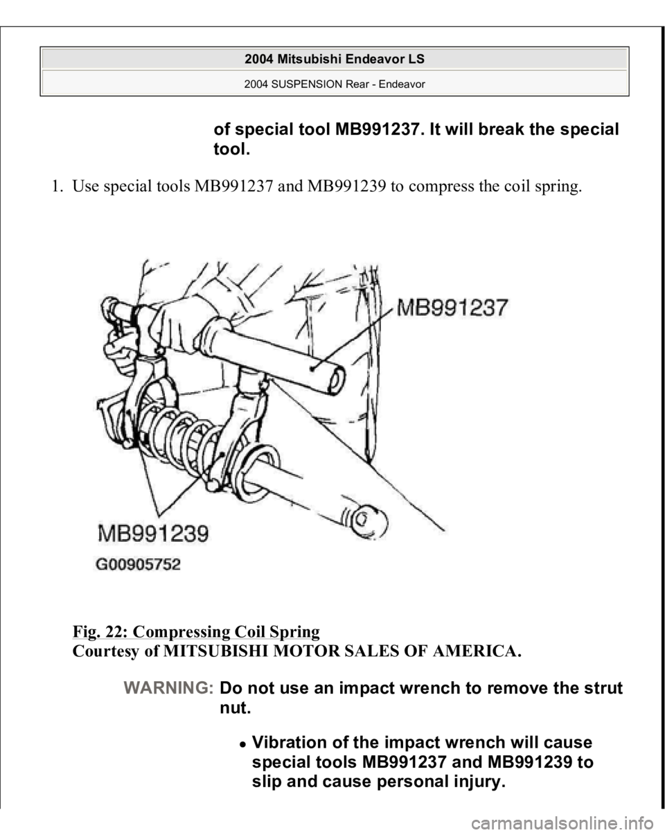 MITSUBISHI ENDEAVOR 2004  Service Repair Manual 1. Use special tools MB991237 and MB991239 to compress the coil spring. 
Fig. 22: Compressing Coil Spring
 
Courtesy of MITSUBISHI MOTOR SALES OF AMERICA. 
of special tool MB991237. It will break the 