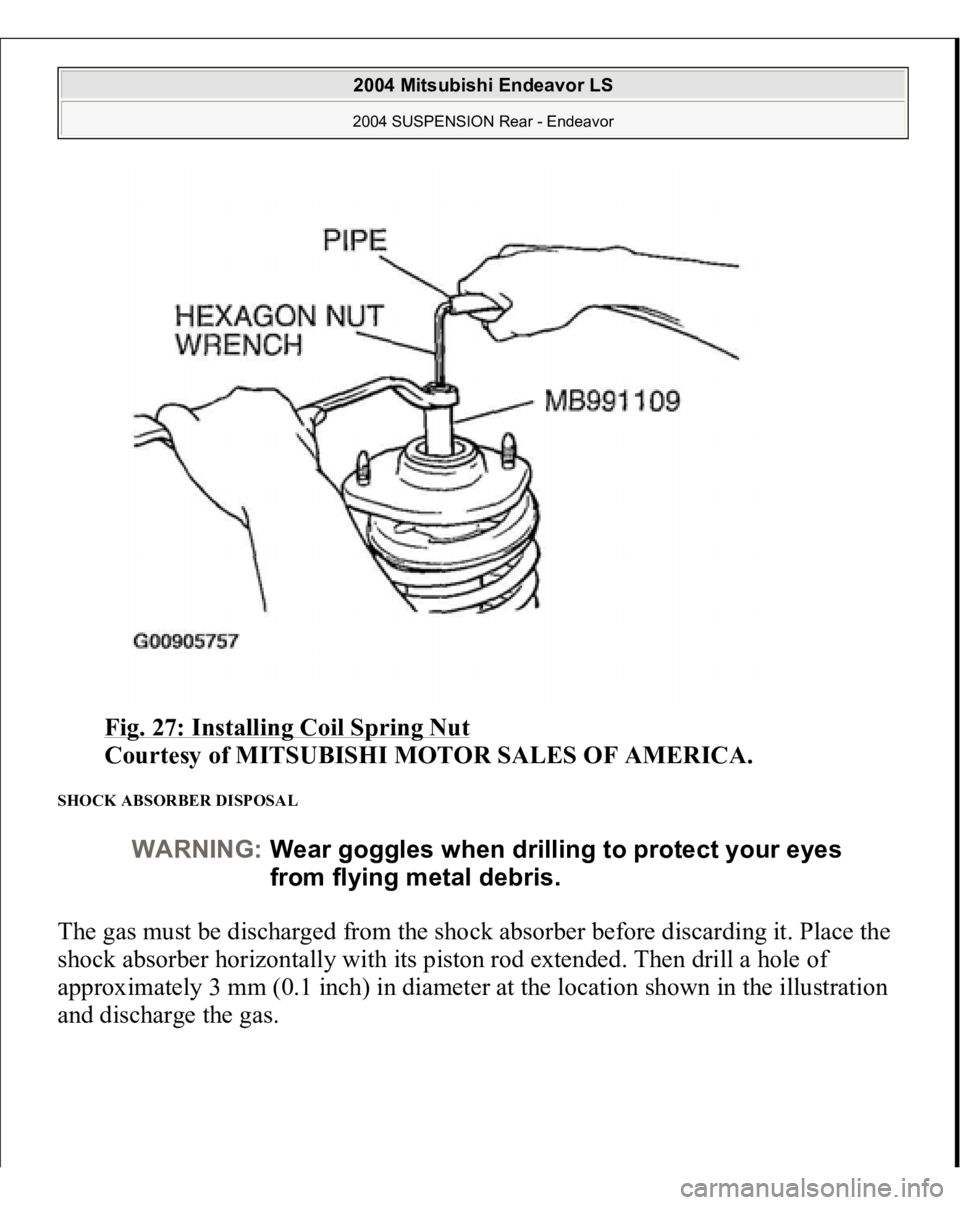 MITSUBISHI ENDEAVOR 2004  Service Repair Manual Fig. 27: Installing Coil Spring Nut
 
Courtesy of MITSUBISHI MOTOR SALES OF AMERICA. 
SHOCK ABSORBER DISPOSAL The gas must be discharged from the shock absorber before discarding it. Place the 
shock 