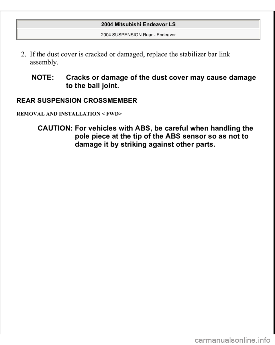MITSUBISHI ENDEAVOR 2004  Service Manual PDF 2. If the dust cover is cracked or damaged, replace the stabilizer bar link 
assembly. REAR SUSPENSION CROSSMEMBER REMOVAL AND INSTALLATION < FWD> 
NOTE: Cracks or damage of the dust cover may cause d