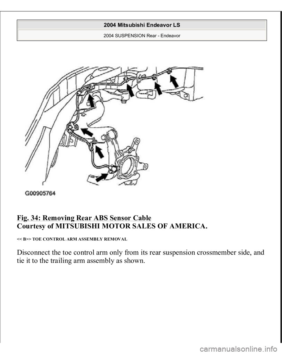 MITSUBISHI ENDEAVOR 2004  Service Manual PDF Fig. 34: Removing Rear ABS Sensor Cable
 
Courtesy of MITSUBISHI MOTOR SALES OF AMERICA. 
<< B>> TOE CONTROL ARM ASSEMBLY REMOVAL Disconnect the toe control arm only from its rear suspension crossmemb