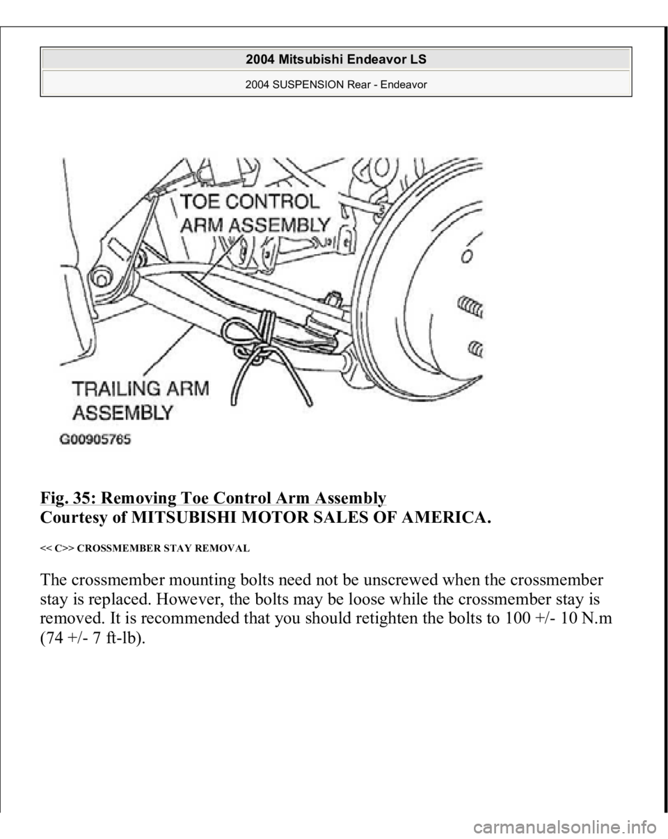 MITSUBISHI ENDEAVOR 2004  Service Repair Manual Fig. 35: Removing Toe Control Arm Assembly
 
Courtesy of MITSUBISHI MOTOR SALES OF AMERICA. 
<< C>> CROSSMEMBER STAY REMOVAL The crossmember mounting bolts need not be unscrewed when the crossmember 
