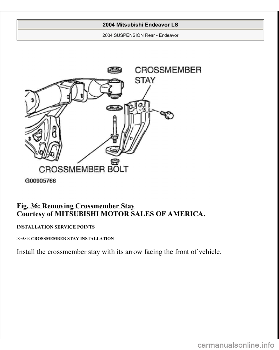 MITSUBISHI ENDEAVOR 2004  Service Repair Manual Fig. 36: Removing Crossmember Stay
 
Courtesy of MITSUBISHI MOTOR SALES OF AMERICA. 
INSTALLATION SERVICE POINTS >>A<< CROSSMEMBER STAY INSTALLATION Install the crossmember stay with its arrow facing 