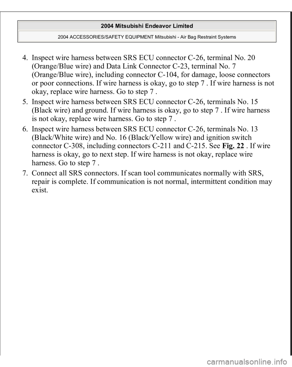 MITSUBISHI ENDEAVOR 2004 Service Repair Manual 4. Inspect wire harness between SRS ECU connector C-26, terminal No. 20
(Orange/Blue wire) and Data Link Connector C-23, terminal No. 7
(Orange/Blue wire), including connector C-104, for damage, loo MITSUBISHI ENDEAVOR 2004 Service Repair Manual 4. Inspect wire harness between SRS ECU connector C-26, terminal No. 20
(Orange/Blue wire) and Data Link Connector C-23, terminal No. 7
(Orange/Blue wire), including connector C-104, for damage, loo