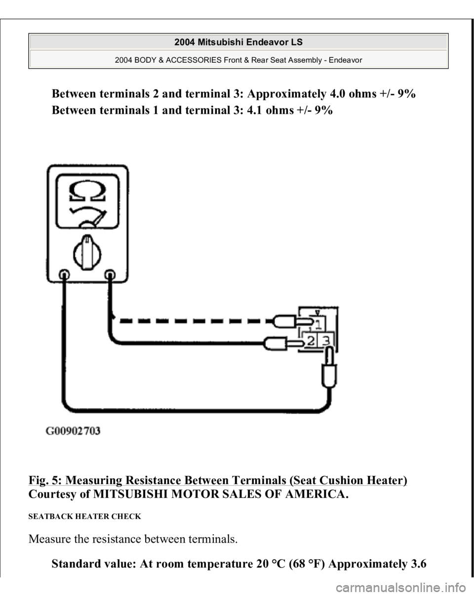 MITSUBISHI ENDEAVOR 2004  Service Repair Manual Between terminals 2 and terminal 3: Approximately 4.0 ohms +/- 9%  
Between terminals 1 and terminal 3: 4.1 ohms +/- 9%  
Fig. 5: Measuring Resistance Between Terminals (Seat Cushion Heater)
 
Courtes