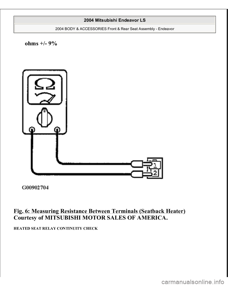 MITSUBISHI ENDEAVOR 2004  Service Repair Manual ohms +/- 9%  
Fig. 6: Measuring Resistance Between Terminals (Seatback Heater)
 
Courtesy of MITSUBISHI MOTOR SALES OF AMERICA. 
HEATED SEAT RELAY CONTINUITY CHECK  
2004 Mitsubishi Endeavor LS 
2004 