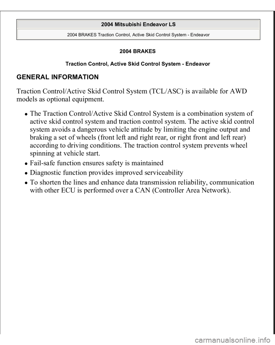 MITSUBISHI ENDEAVOR 2004 Service Repair Manual 2004 BRAKES
Traction Control, Active Skid Control System - Endeavor
GENERAL INFORMATION Traction Control/Active Skid Control System (TCL/ASC) is available for AWD
models as optional equipment.
The MITSUBISHI ENDEAVOR 2004 Service Repair Manual 2004 BRAKES
Traction Control, Active Skid Control System - Endeavor
GENERAL INFORMATION Traction Control/Active Skid Control System (TCL/ASC) is available for AWD
models as optional equipment.
The